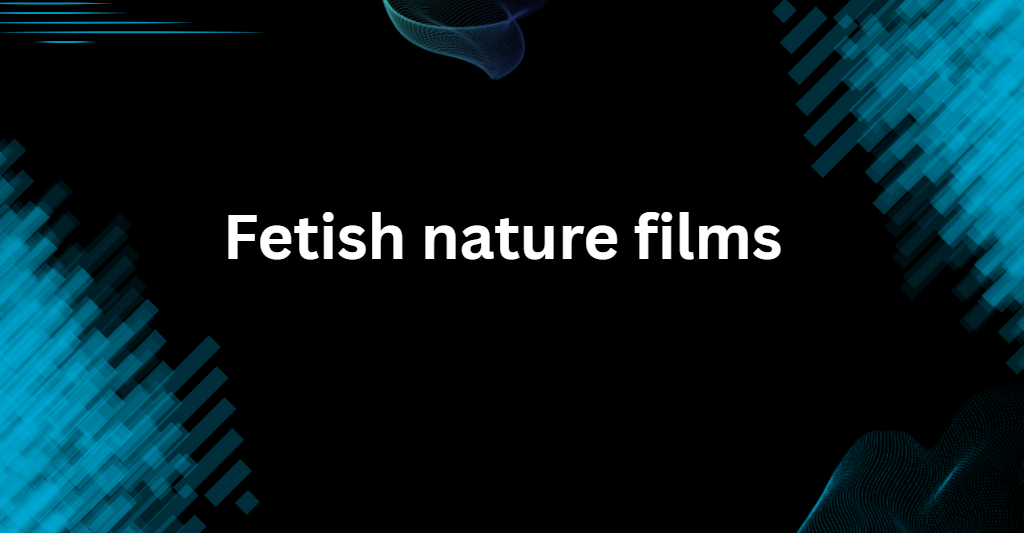 fetish nature films