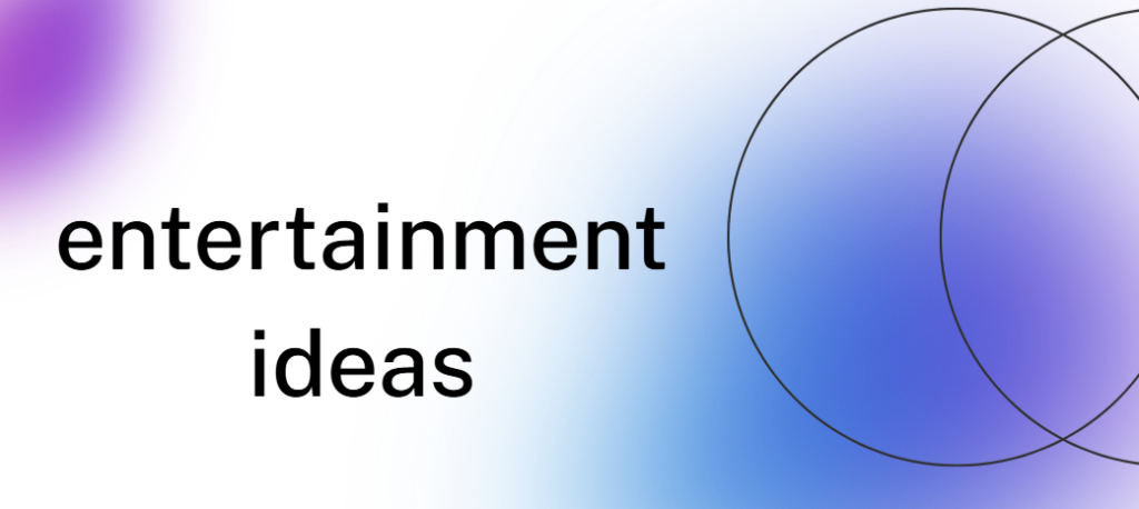 Entertainment ideas