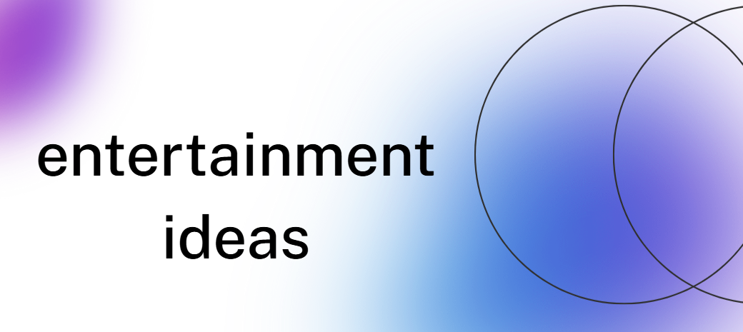 Entertainment ideas